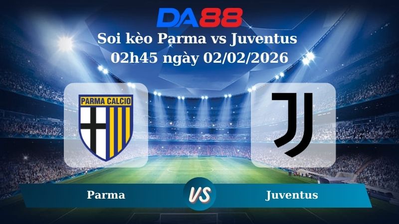 Nhận định soi kèo Parma vs Juventus 02h45 ngày 02/02/2026 – Serie A DA88