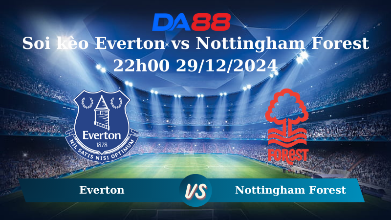 Nhận định soi kèo Everton vs Nottingham Forest 22h00 29/12/2024 – Ngoại hạng Anh DA88