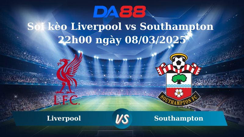 Nhận định soi kèo Liverpool vs Southampton 22h00 ngày 08/03/2025 – Ngoại hạng Anh DA88
