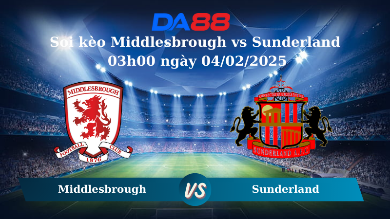 Nhận định soi kèo Middlesbrough vs Sunderland 03h00 ngày 04/02/2025 – Hạng Nhất Anh DA88