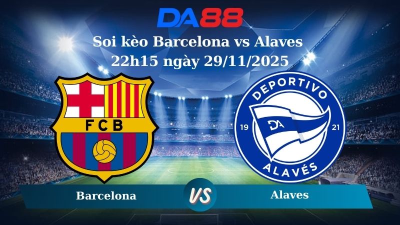 Nhận định soi kèo Barcelona vs Alaves 22h15 ngày 29/11/2025 – La Liga  DA88