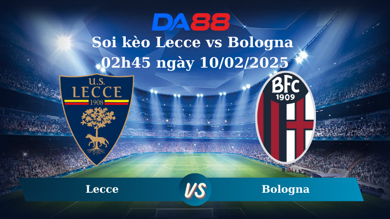 Nhận định soi kèo Lecce vs Bologna 02h45 ngày 10/02/2025 – Serie A DA88