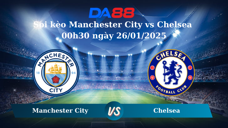 Nhận định soi kèo Manchester City vs Chelsea 00h30 ngày 26/01/2025 – Ngoại hạng Anh DA88