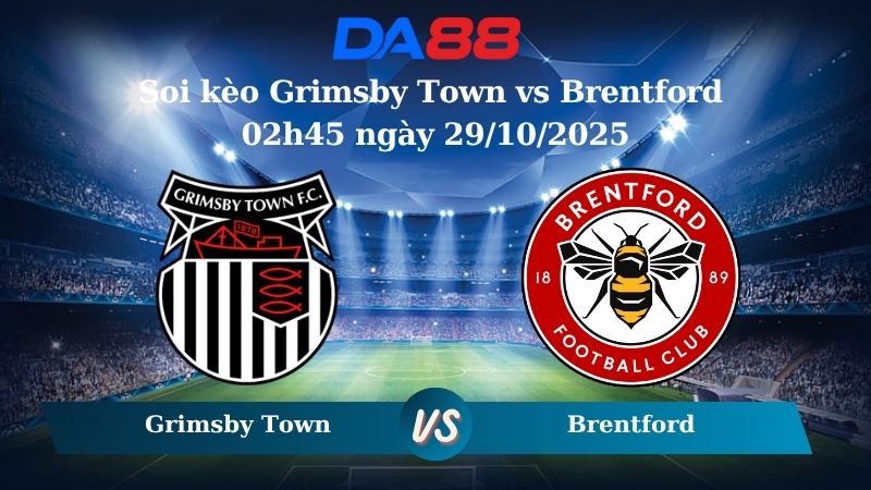Nhận định soi kèo Grimsby Town vs Brentford 02h45 ngày 29/10/2025 - Cúp liên đoàn Anh  DA88
