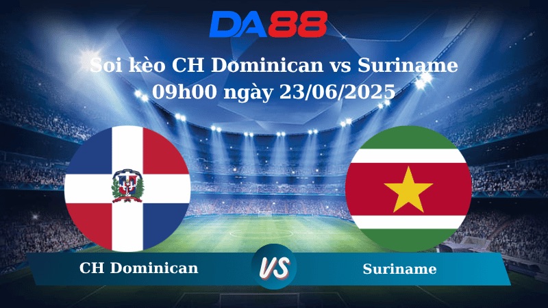 Nhận định soi kèo CH Dominican vs Suriname 09h00 ngày 23/06/2025 -  Concacaf Gold Cup DA88