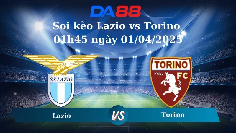 Nhận định soi kèo Lazio vs Torino 01h45 ngày 01/04/2025 - Serie A DA88