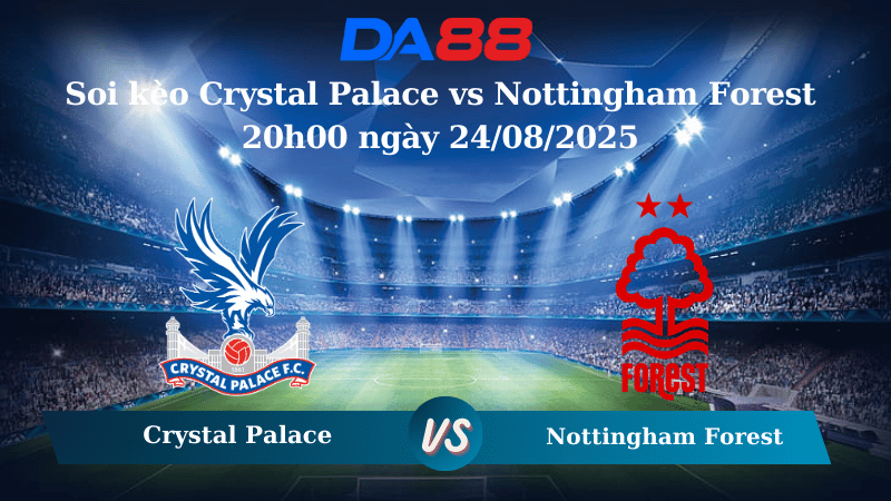 Nhận định soi kèo Crystal Palace vs Nottingham Forest 20h00 ngày 24/08/2025 – Ngoại hạng Anh DA88