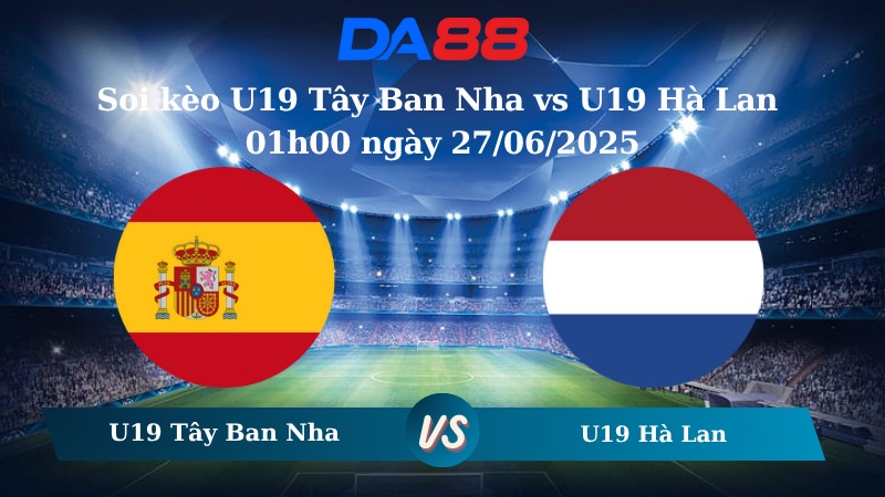 Nhận định soi kèo U19 Tây Ban Nha vs U19 Hà Lan 01h00 ngày 27/06/2025 - VCK U19 Châu Âu DA88