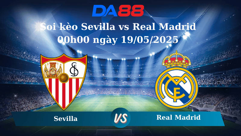 Nhận định soi kèo Sevilla vs Real Madrid 00h00 ngày 19/05/2025 – La Liga  DA88