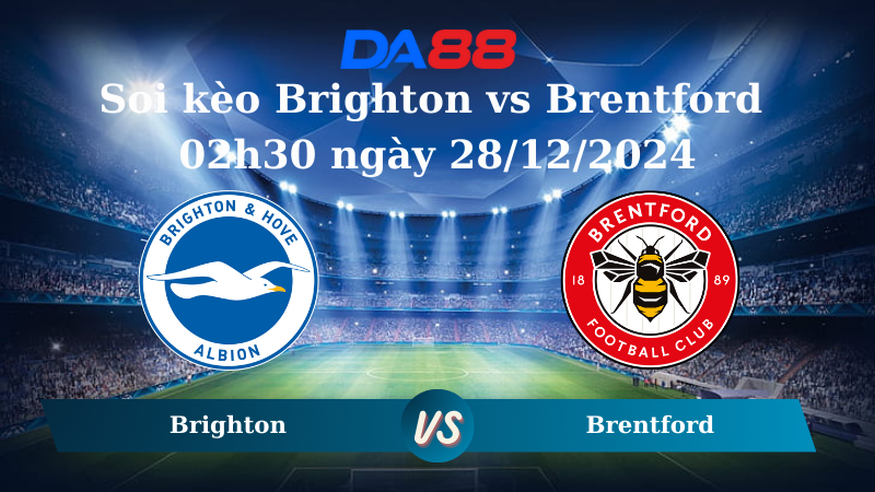Nhận định soi kèo Brighton vs Brentford 02h30 ngày 28/12/2024 – Ngoại Hạng Anh DA88
