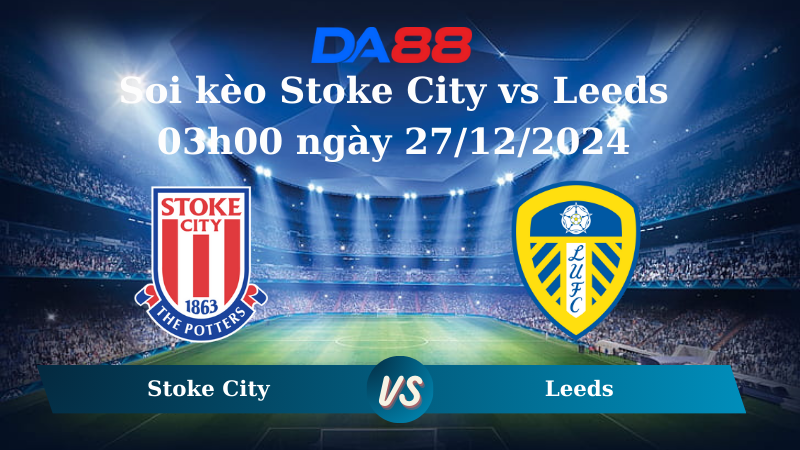 Nhận định soi kèo Stoke City vs Leeds 03h00 ngày 27/12/2024 – Hạng nhất Anh DA88