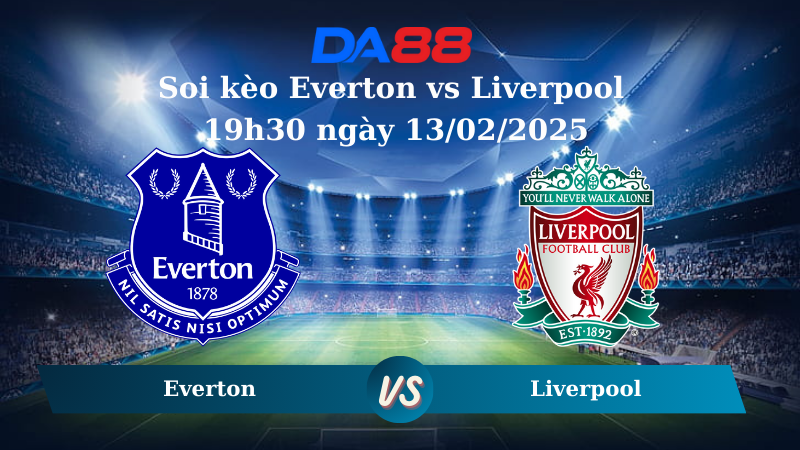 Nhận định soi kèo Everton vs Liverpool 19h30 ngày 13/02/2025 - Ngoại hạng Anh DA88