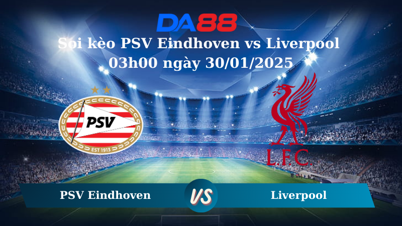 Nhận định soi kèo PSV Eindhoven vs Liverpool 03h00 ngày 30/01/2025 – Champions League DA88