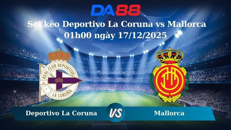 Nhận định soi kèo Deportivo La Coruna vs Mallorca 01h00 ngày 17/12/2025 – Cúp Nhà Vua Tây Ban Nha  DA88