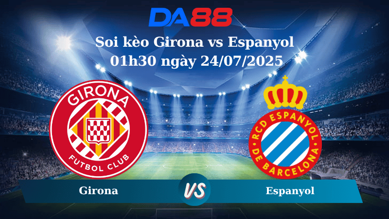 Nhận định soi kèo Girona vs Espanyol 01h30 ngày 24/07/2025 - Giao hữu CLB DA88