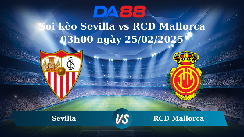 Nhận định soi kèo Sevilla vs RCD Mallorca 03h00 ngày 25/02/2025 – La Liga DA88