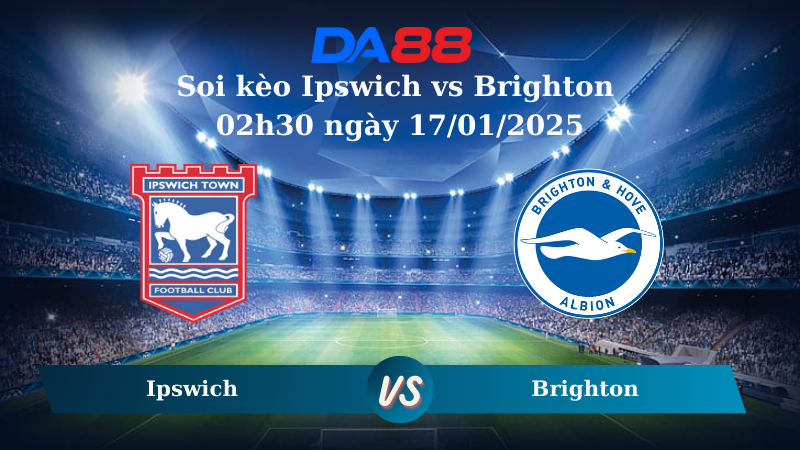 Nhận định soi kèo Ipswich vs Brighton 02h30 ngày 17/01/2025 - Ngoại hạng Anh  DA88