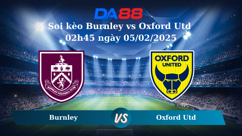 Nhận định soi kèo Burnley vs Oxford Utd 02h45 ngày 05/02/2025 – Hạng Nhất Anh DA88