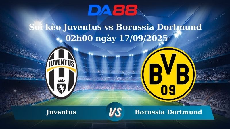 Nhận định soi kèo Juventus vs Borussia Dortmund 02h00 ngày 17/09/2025 - Champions League DA88