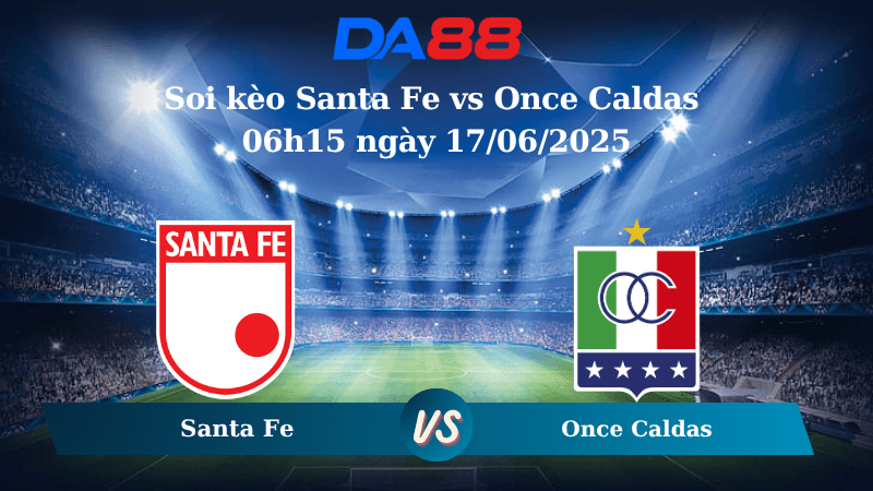 Nhận định soi kèo Santa Fe vs Once Caldas 06h15 ngày 17/06/2025 - VĐQG Colombia DA88