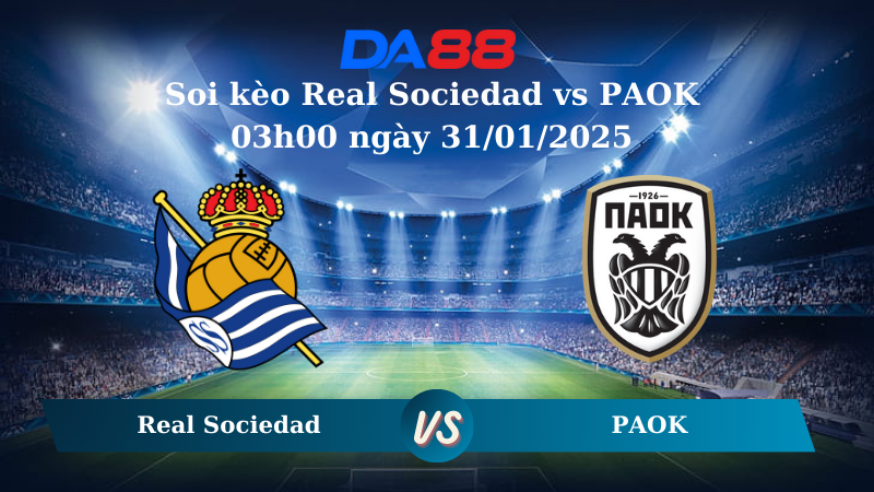 Nhận định soi kèo Real Sociedad vs PAOK 03h00 ngày 31/01/2025 – UEFA Europa League DA88