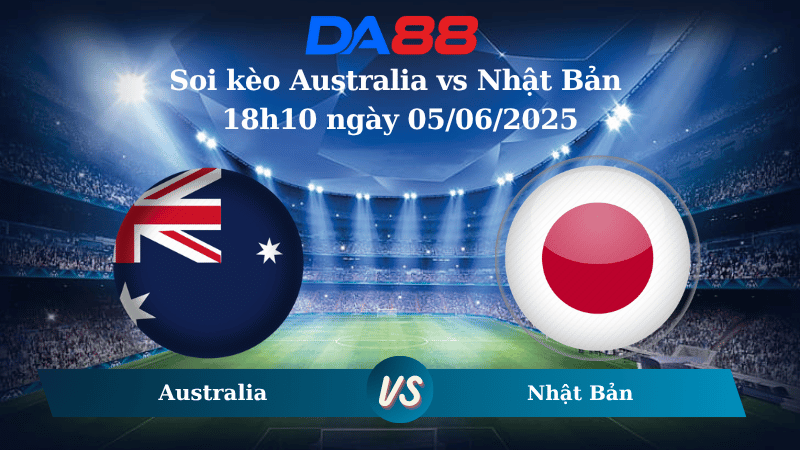 Nhận định soi kèo Australia vs Nhật Bản 18h10 ngày 05/06/2025 – Vòng loại World Cup 2026 DA88