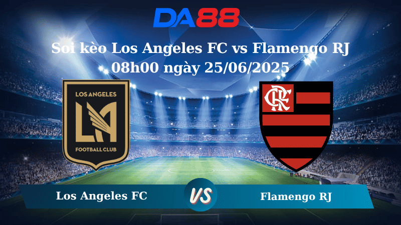 Nhận định soi kèo Los Angeles FC vs Flamengo RJ 08h00 ngày 25/06/2025 – FIFA Club World Cup DA88