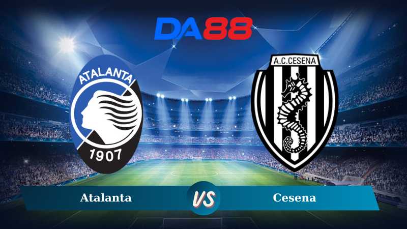 Nhận định soi kèo Atalanta vs Cesena 00h30 ngày 19/12/2024 - Coppa Italia 2024/25 DA88