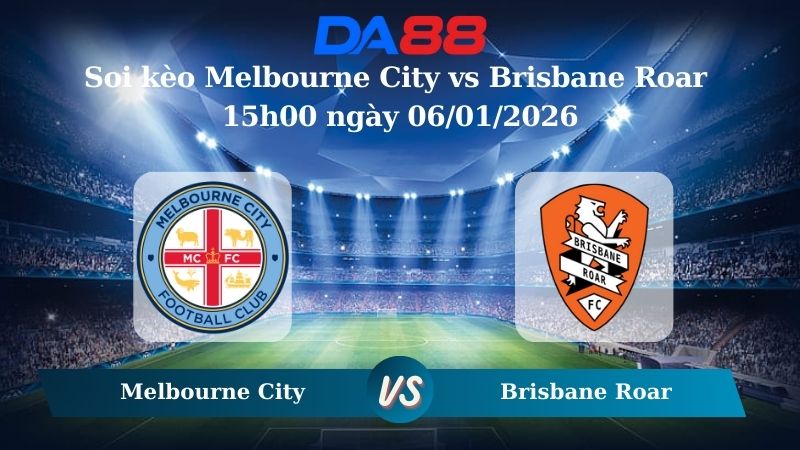 Nhận định soi kèo Melbourne City vs Brisbane Roar 15h00 ngày 06/01/2026 – VĐQG Úc DA88
