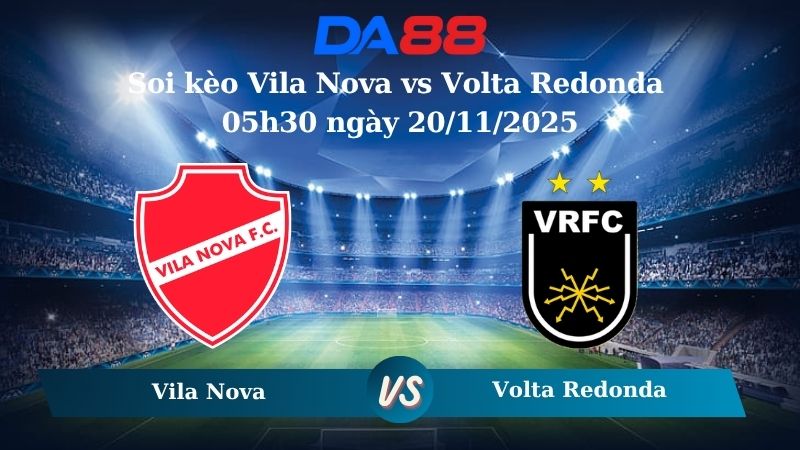 Nhận định soi kèo Vila Nova vs Volta Redonda 05h30 ngày 20/11/2025 – Hạng 2 Brazil DA88