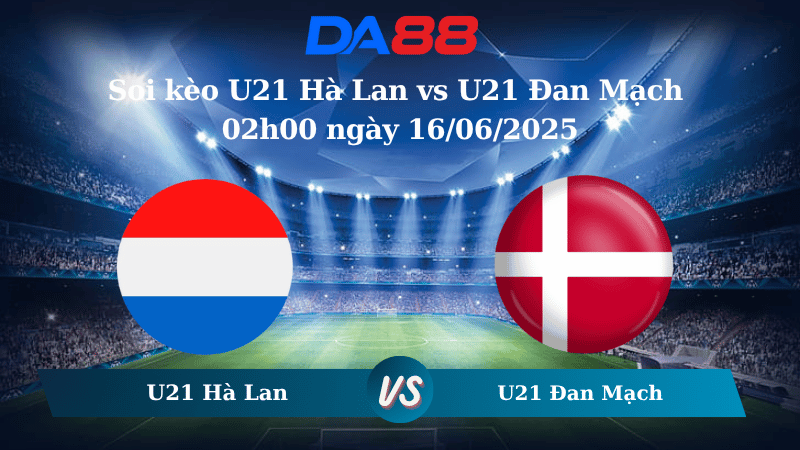 Nhận định soi kèo U21 Hà Lan vs U21 Đan Mạch 02h00 ngày 16/06/2025 - VCK U21 Châu Âu DA88