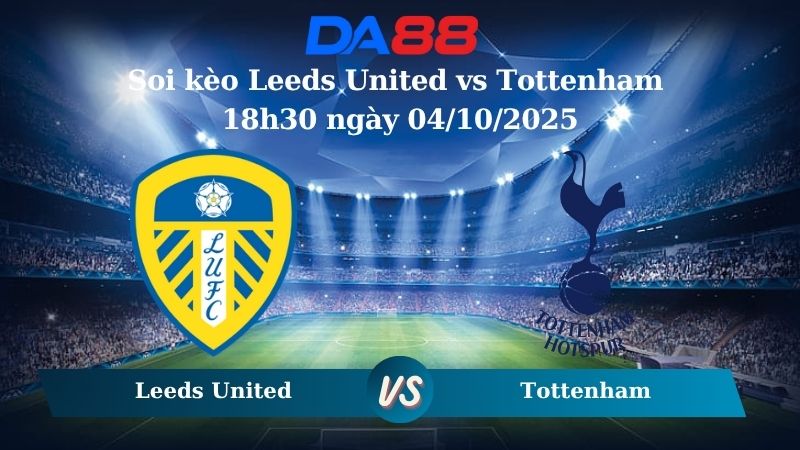Nhận định soi kèo Leeds United vs Tottenham 18h30 ngày 04/10/2025 – Ngoại hạng Anh  DA88