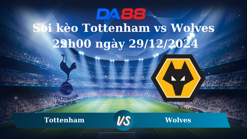 Nhận định soi kèo Tottenham vs Wolves 22h00 ngày 29/12/2024 – Ngoại hạng Anh DA88