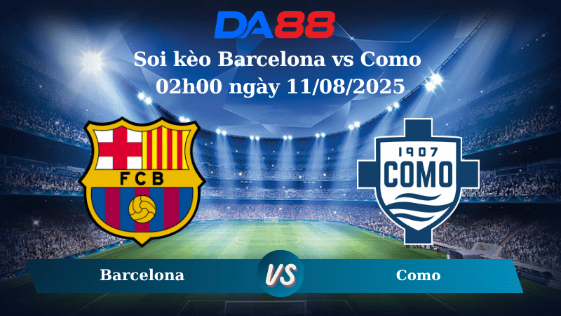 Nhận định soi kèo Barcelona vs Como 02h00 ngày 11/08/2025 - Giao hữu CLB DA88