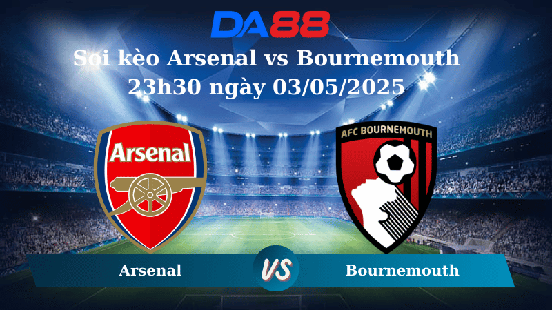 Nhận định soi kèo Arsenal vs Bournemouth 23h30 ngày 03/05/2025 - Ngoại hạng Anh DA88