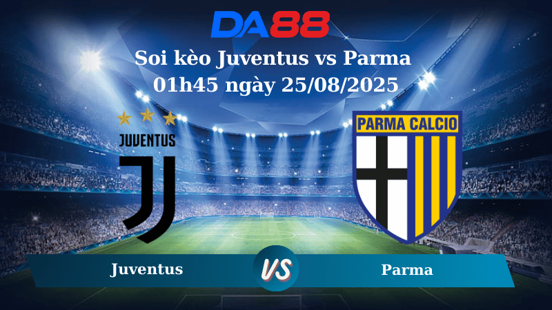 Nhận định soi kèo Juventus vs Parma 01h45 ngày 25/08/2025 – Serie A DA88