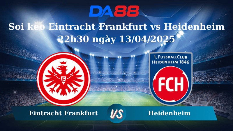 Nhận định soi kèo Eintracht Frankfurt vs Heidenheim 22h30 ngày 13/04/2025 – Bundesliga  DA88