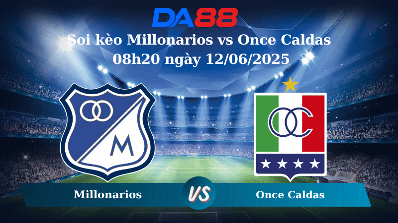 Nhận định soi kèo Millonarios vs Once Caldas 08h20 ngày 12/06/2025 - VĐQG Colombia DA88