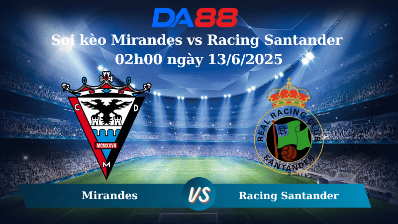 Nhận định soi kèo Mirandes vs Racing Santander 02h00 ngày 13/6/2025 - Play Off Hạng 2 Tây Ban Nha DA88