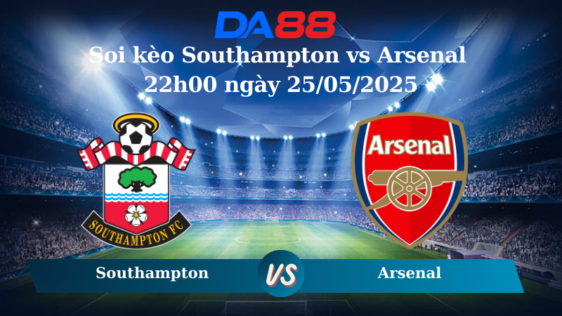 Nhận định soi kèo Southampton vs Arsenal 22h00 ngày 25/05/2025 – Ngoại hạng Anh DA88