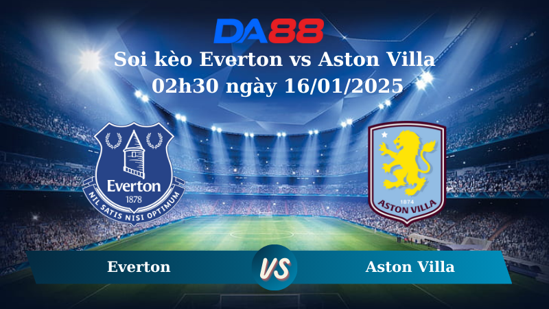 Nhận định soi kèo Everton vs Aston Villa 02h30 ngày 16/01/2025 – Ngoại hạng Anh DA88