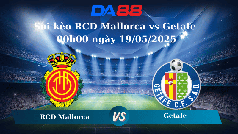Nhận định soi kèo RCD Mallorca vs Getafe 00h00 ngày 19/05/2025 – La Liga  DA88