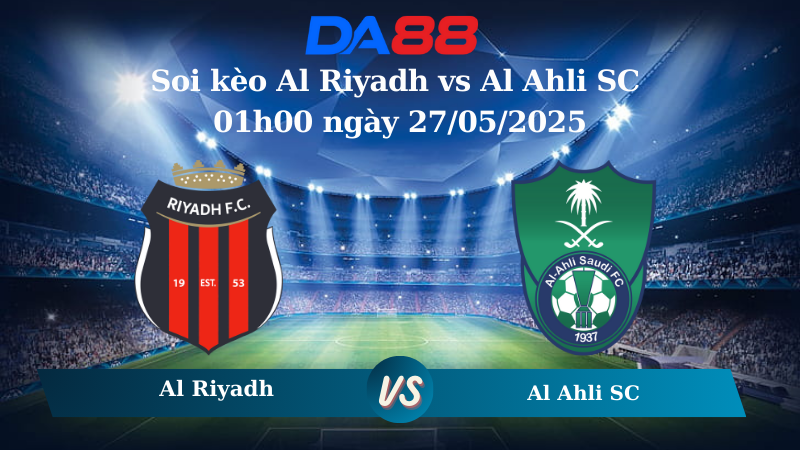 Nhận định soi kèo Al Riyadh và Al Ahli SC 01h00 ngày 27/5/2025 - Saudi Pro League DA88