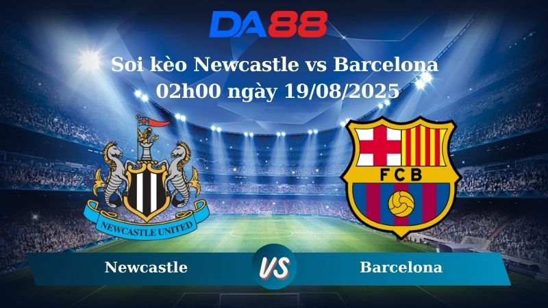 Nhận định soi kèo Newcastle vs Barcelona 02h00 ngày 19/08/2025 - Champions League  DA88