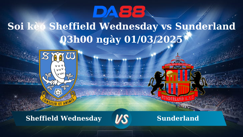 Nhận định soi kèo Sheffield Wednesday vs Sunderland 03h00 ngày 01/03/2025 – Hạng nhất Anh DA88