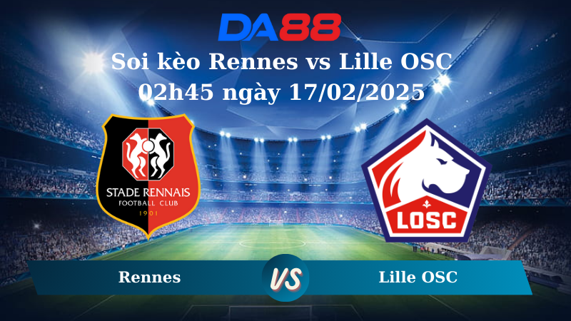 Nhận định soi kèo Rennes vs Lille OSC 02h45 ngày 17/02/2025 – Ligue 1 DA88