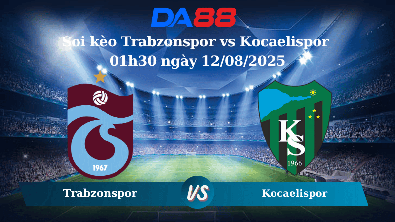 Nhận định soi kèo Trabzonspor vs Kocaelispor 01h30 ngày 12/08/2025 - VĐQG Thổ Nhĩ Kỳ DA88