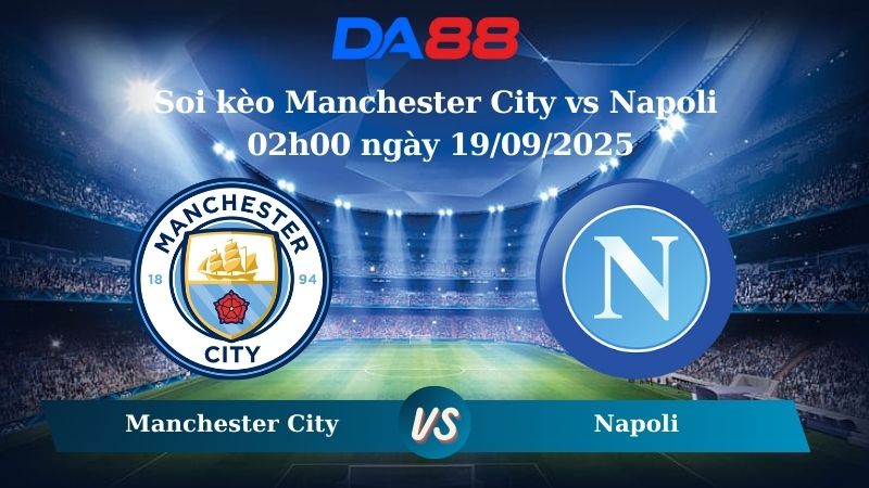 Nhận định soi kèo Manchester City vs Napoli 02h00 ngày 19/09/2025 - Champions League  DA88