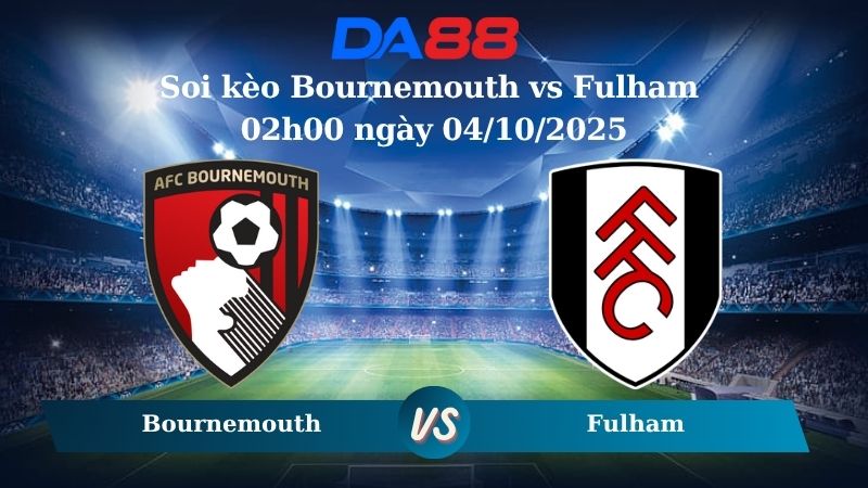Nhận định soi kèo Bournemouth vs Fulham 02h00 ngày 04/10/2025 – Ngoại hạng Anh DA88