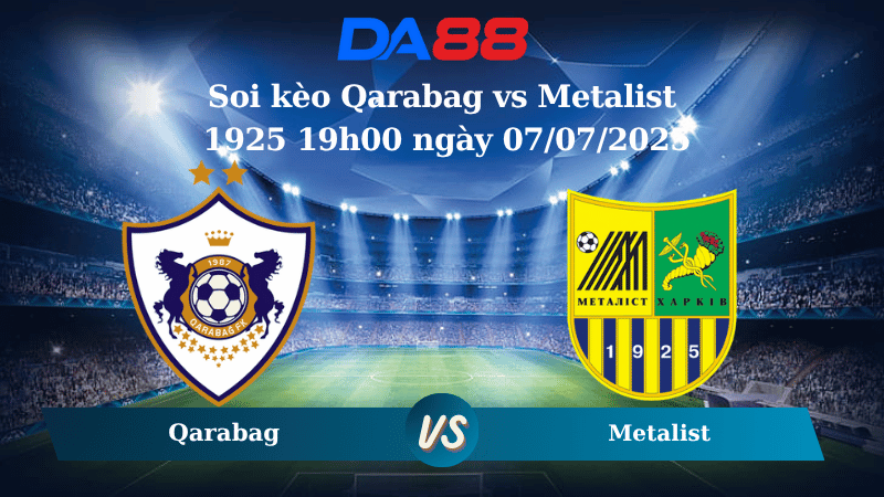 Nhận định soi kèo Qarabag vs Metalist 1925 19h00 ngày 07/07/2025 - Giao hữu CLB DA88